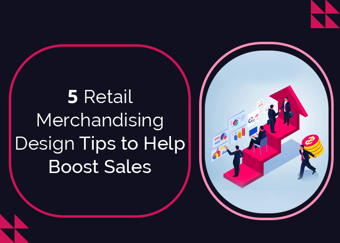 5 Retail Merchandising Design Tips to Help Boost Sales