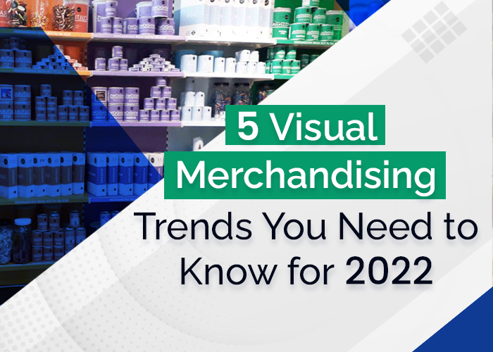 5 Visual Merchandising Trends You Need to Know for 2022